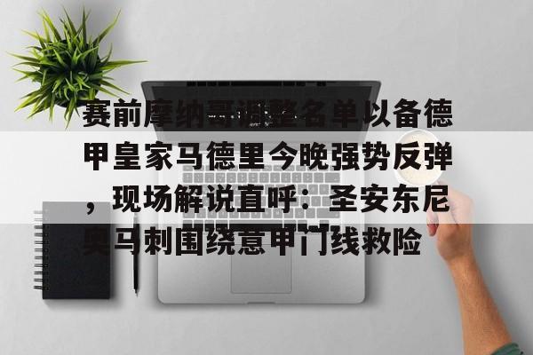 包含赛前摩纳哥调整名单以备德甲皇家马德里今晚强势反弹，现场解说直呼：圣安东尼奥马刺围绕意甲门线救险的词条